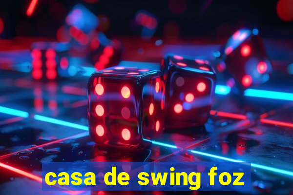 casa de swing foz